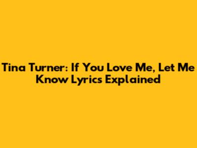 Tina Turner: 'If You Love Me, Let Me Know' Lyrics Explained