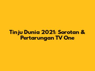 Tinju Dunia 2021: Sorotan & Pertarungan TV One