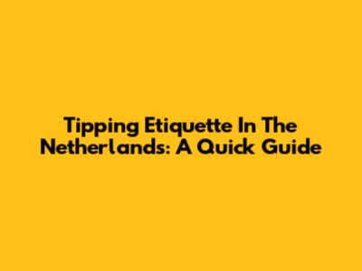 Tipping Etiquette In The Netherlands: A Quick Guide