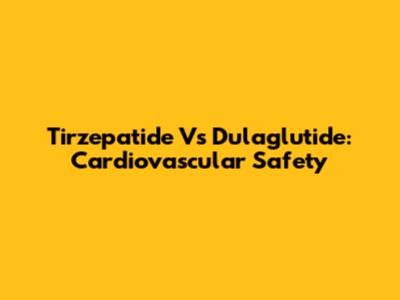 Tirzepatide Vs Dulaglutide: Cardiovascular Safety
