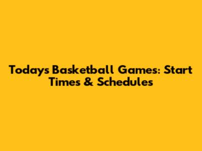 Today's Basketball Games: Start Times & Schedules