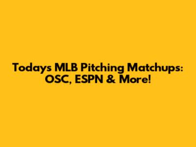 Today's MLB Pitching Matchups: OSC, ESPN & More!