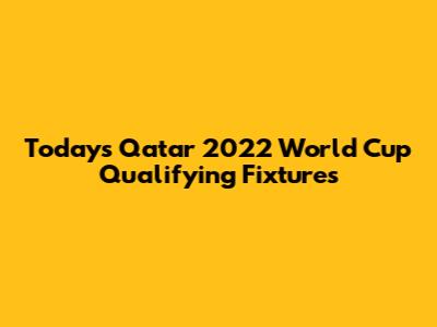 Today's Qatar 2022 World Cup Qualifying Fixtures