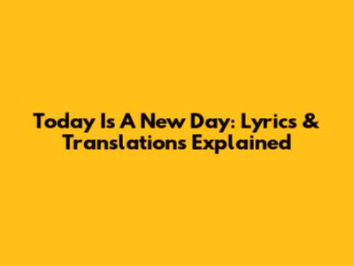 Today Is A New Day: Lyrics & Translations Explained