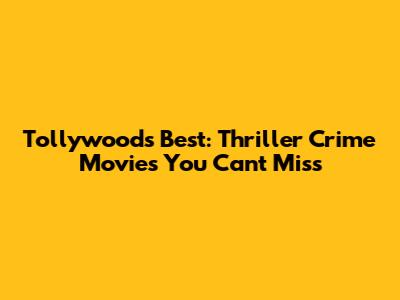 Tollywood's Best: Thriller Crime Movies You Can't Miss