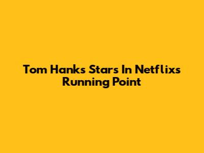 Tom Hanks Stars In Netflix's 'Running Point'
