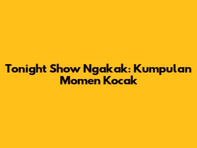 Tonight Show Ngakak: Kumpulan Momen Kocak