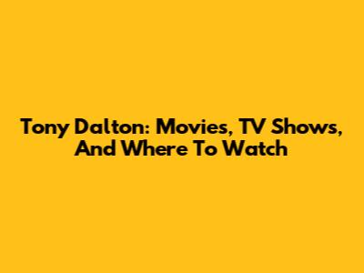 Tony Dalton: Movies, TV Shows, And Where To Watch
