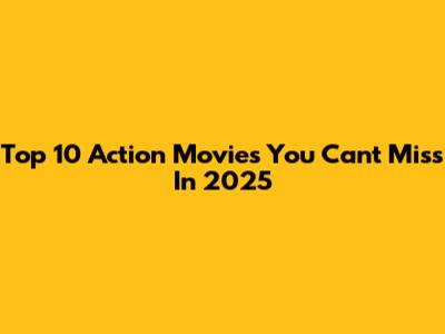 Top 10 Action Movies You Can't Miss In 2025