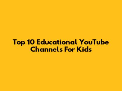 Top 10 Educational YouTube Channels For Kids