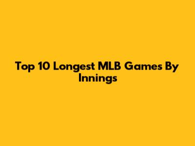 Top 10 Longest MLB Games By Innings