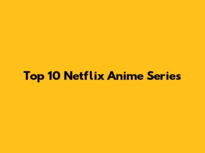 Top 10 Netflix Anime Series