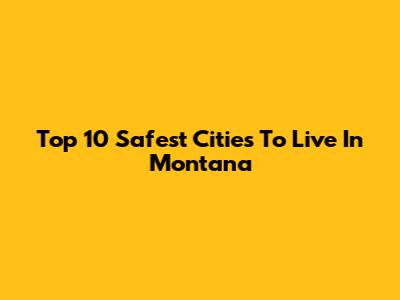 Top 10 Safest Cities To Live In Montana