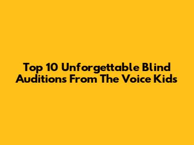 Top 10 Unforgettable Blind Auditions From The Voice Kids
