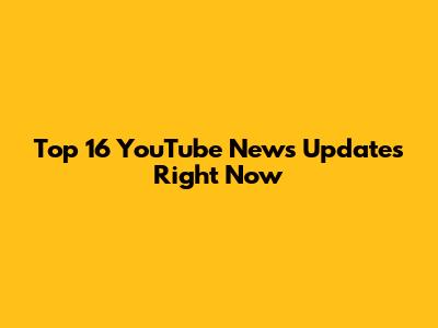 Top 16 YouTube News Updates Right Now