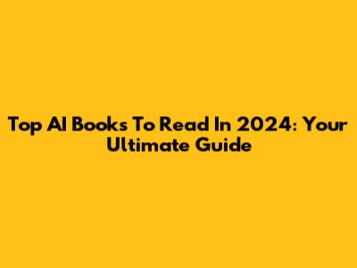 Top AI Books To Read In 2024: Your Ultimate Guide