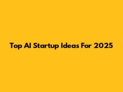 Top AI Startup Ideas For 2025