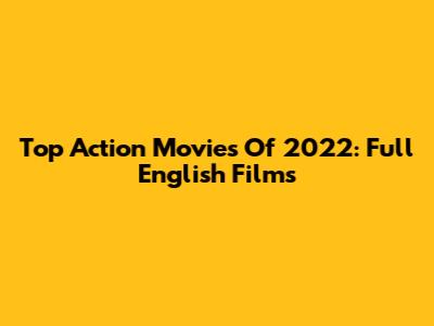 Top Action Movies Of 2022: Full English Films