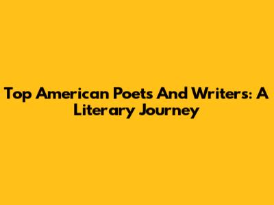 Top American Poets And Writers: A Literary Journey