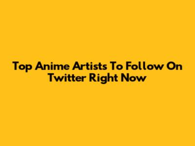 Top Anime Artists To Follow On Twitter Right Now