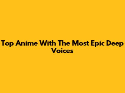 Top Anime With The Most Epic Deep Voices
