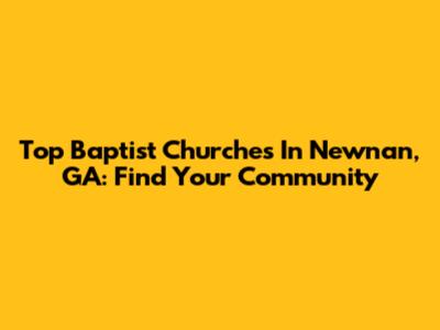 Top Baptist Churches In Newnan, GA: Find Your Community