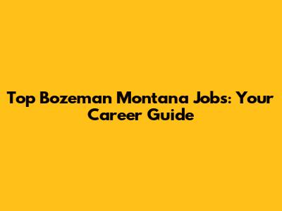 Top Bozeman Montana Jobs: Your Career Guide