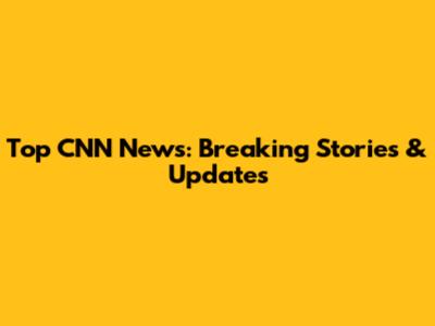Top CNN News: Breaking Stories & Updates