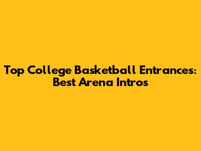 Top College Basketball Entrances: Best Arena Intros