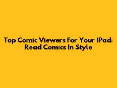 Top Comic Viewers For Your IPad: Read Comics In Style