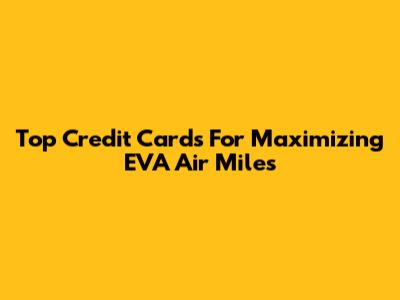 Top Credit Cards For Maximizing EVA Air Miles