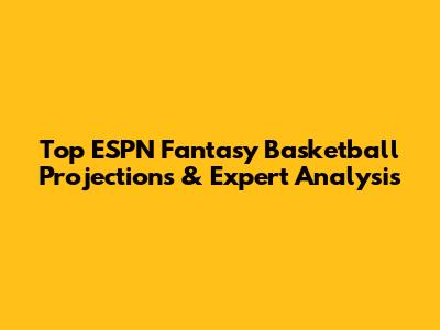Top ESPN Fantasy Basketball Projections & Expert Analysis