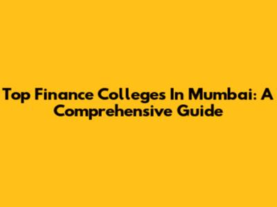 Top Finance Colleges In Mumbai: A Comprehensive Guide