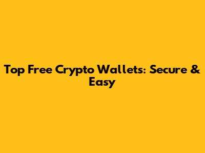 Top Free Crypto Wallets: Secure & Easy