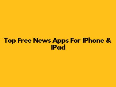 Top Free News Apps For IPhone & IPad