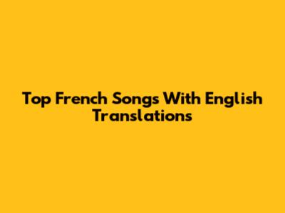 Top French Songs With English Translations