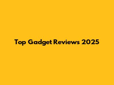 Top Gadget Reviews 2025