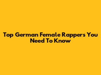 Top German Female Rappers You Need To Know