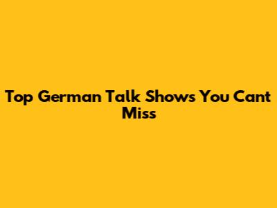 Top German Talk Shows You Can't Miss