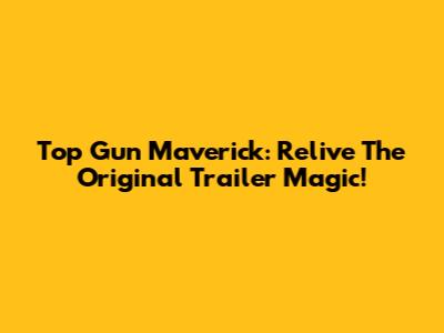 Top Gun Maverick: Relive The Original Trailer Magic!
