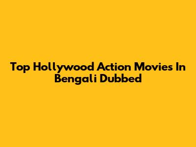 Top Hollywood Action Movies In Bengali Dubbed