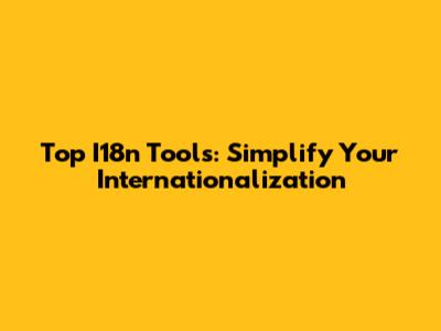 Top I18n Tools: Simplify Your Internationalization