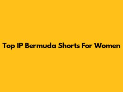 Top IP Bermuda Shorts For Women