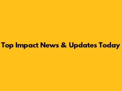 Top Impact News & Updates Today