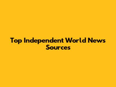 Top Independent World News Sources