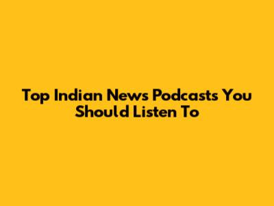 Top Indian News Podcasts You Should Listen To