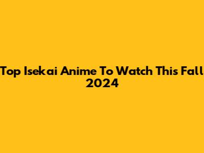 Top Isekai Anime To Watch This Fall 2024