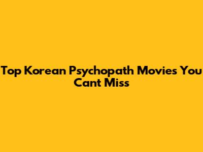 Top Korean Psychopath Movies You Can't Miss