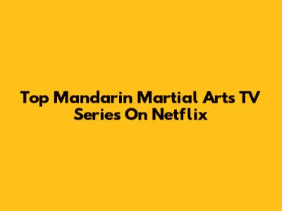 Top Mandarin Martial Arts TV Series On Netflix