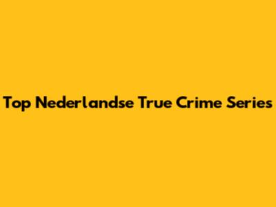 Top Nederlandse True Crime Series